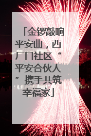 金锣敲响平安曲，西厂口社区“平安合伙人”携手共筑幸福家