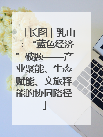 长图｜乳山：“蓝色经济”破题——产业聚能、生态赋能、文旅释能的协同路径