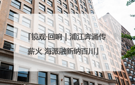 镜观·回响｜浦江奔涌传薪火 海派融新纳百川