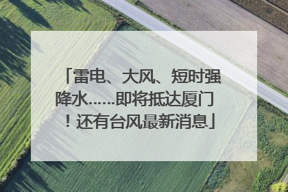 雷电、大风、短时强降水……即将抵达厦门！还有台风最新消息