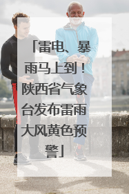 雷电、暴雨马上到！陕西省气象台发布雷雨大风黄色预警