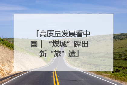 高质量发展看中国｜“煤城”蹚出新“旅”途