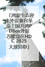 鸿蒙生态迎来外设兼容革命！国开鸿PDBox外设万能盒在HDC 2025大放异彩