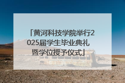 黄河科技学院举行2025届学生毕业典礼暨学位授予仪式
