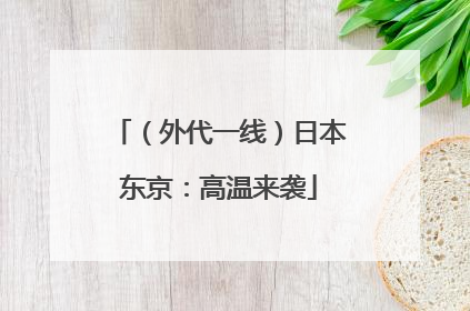（外代一线）日本东京：高温来袭