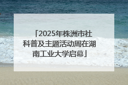 2025年株洲市社科普及主题活动周在湖南工业大学启幕