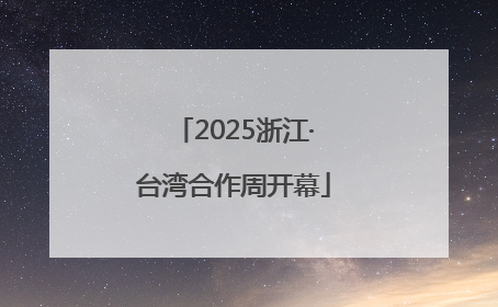 2025浙江·台湾合作周开幕