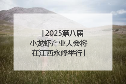 2025第八届小龙虾产业大会将在江西永修举行