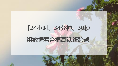 24小时、34分钟、30秒 三组数据看合福高铁新跨越