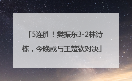 5连胜！樊振东3-2林诗栋，今晚或与王楚钦对决