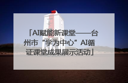AI赋能新课堂——台州市“学为中心”AI循证课堂成果展示活动